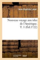Couverture du livre « Nouveau voyage aux isles de l'amerique. t. 1 (ed.1722) » de Tisserand Eugene aux éditions Hachette Bnf