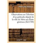 Couverture du livre « Observations sur l'élection d'un prétendu député de la ville de Metz aux États-généraux » de Roederer P-L. aux éditions Hachette Bnf