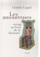 Couverture du livre « Les amoureuses ; voyage au bout de la féminité » de Clotilde Leguil aux éditions Seuil