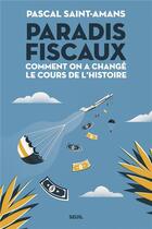 Couverture du livre « Paradis fiscaux : comment on a changé le cours de l'histoire » de Pascal Saint-Amans aux éditions Seuil