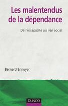 Couverture du livre « Les malentendus de la dépendance : de l'incapacité au lien social » de Bernard Ennuyer aux éditions Dunod