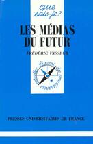 Couverture du livre « Les médias du futur » de Frederic Vasseur aux éditions Que Sais-je ?