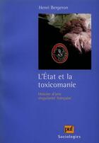 Couverture du livre « L'état et la toxicomanie ; histoire d'une singularité française » de Bergeron H. aux éditions Puf
