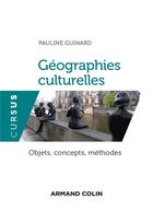 Couverture du livre « Géographie(s) culturelle(s) ; objets, concepts, méthodes » de Pauline Guinard aux éditions Armand Colin