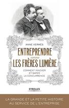 Couverture du livre « Entreprendre comme les frères lumière ; comment innover et saper la concurrence ? » de Anne Verms aux éditions Eyrolles