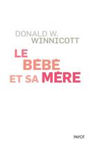 Couverture du livre « Le bébé et sa mère » de Donald Woods Winnicott aux éditions Payot