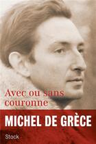 Couverture du livre « Avec ou sans couronne » de Michel De Grece aux éditions Stock
