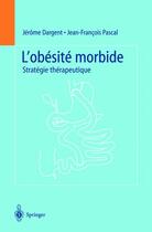 Couverture du livre « L'obésité morbide ; stratégie thérapeutique » de Jean-Francois Pascal et Jerome Dargent aux éditions Springer