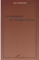 Couverture du livre « LES MUTATIONS DU TRANSPORT AÉRIEN » de Alain Cournanel aux éditions Editions L'harmattan