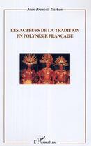 Couverture du livre « Les acteurs de la tradition en polynesie francaise » de Jean-Francois Durban aux éditions Editions L'harmattan