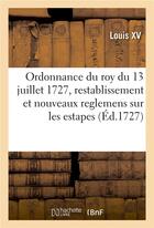 Couverture du livre « Ordonnance du roy du 13 juillet 1727, portant restablissement et nouveaux reglemens sur les estapes » de Louis Xv aux éditions Hachette Bnf