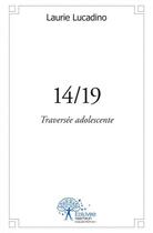 Couverture du livre « 14/19 - traversee adolescente » de Lucadino Laurie aux éditions Edilivre