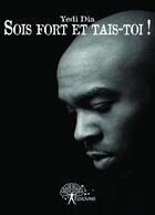 Couverture du livre « Sois fort et tais-toi ! » de Yedi Dia aux éditions Editions Edilivre