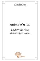 Couverture du livre « Anton warson - roulotte qui roule n'amasse pas mousse » de Grosclaude aux éditions Edilivre