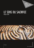 Couverture du livre « Le sens du sacrifice » de Fuzellier Philippe aux éditions Mon Petit Editeur