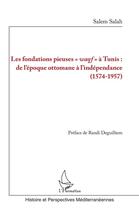 Couverture du livre « Les fondations pieuses waqf à Tunis : de l'époque ottomane à l'Indépendance - (1574-1957) » de Salem Salah aux éditions L'harmattan