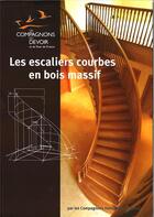 Couverture du livre « LES ESCALIERS COURBES EN BOIS MASSIFS » de Compagnons Menuisier aux éditions Compagnonnage