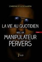 Couverture du livre « La vie au quotidien avec un manipulateur pervers » de Et L. Martin C. aux éditions 7 Ecrit