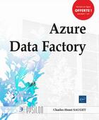 Couverture du livre « Azure Data Factory ; intégrez vos données avec le service serverless d'Azure » de Charles-Henri Sauget aux éditions Eni