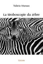 Couverture du livre « La stroboscopie du zèbre » de Valerie Mansec aux éditions Edilivre