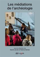 Couverture du livre « Les médiations de l'archéologie » de Daniel Jacobi et Fabrice Denise aux éditions Mkf