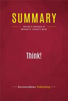 Couverture du livre « Summary: Think! : Review and Analysis of Michael R. LeGault's Book » de Businessnews Publish aux éditions Political Book Summaries