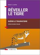 Couverture du livre « Réveiller le tigre ; guérir le traumatisme » de Peter Levine et Boris Cyrulnik aux éditions Intereditions