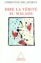 Couverture du livre « Dire la verite au malade » de Christine Delaporte aux éditions Odile Jacob