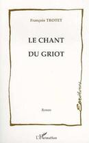 Couverture du livre « Le chant du griot » de Francois Trotet aux éditions L'harmattan