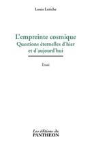 Couverture du livre « L'empreinte cosmique ; questions éternelles d'hier et d'aujourd'hui » de Louis Leriche aux éditions Du Pantheon