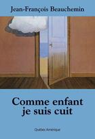Couverture du livre « Comme enfant je suis cuit » de Beauchemin Jean-Fran aux éditions Les Ditions Qubec Amrique
