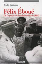 Couverture du livre « Félix Eboué ; de Cayene au Panthéon (1884-1944) » de Arlette Capdepuy aux éditions Karthala