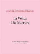 Couverture du livre « La Vénus à la fourrure » de Leopold Von Sacher-Masoch aux éditions La Republique Des Lettres