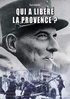 Couverture du livre « QUI A LIBERE LA PROVENCE ? » de Paul Gaujac aux éditions Heimdal