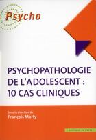 Couverture du livre « Psychopathologie de l'adolescent : 10 cas cliniques » de Francois Marty aux éditions In Press