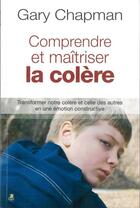 Couverture du livre « Comprendre et maîtriser la colère ; transformer notre colère et celle des autres en une émotion constructive » de Gary Chapman aux éditions Farel