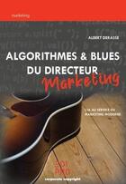 Couverture du livre « Algorithmes et blues du directeur marketing ; l'IA au service du marketing moderne » de Albert Derasse aux éditions Edi Pro