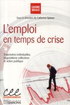 Couverture du livre « L'emploi en temps de crise ; trajectoires individuelles, négocations collectives et action publique » de Catherine Spieser aux éditions Liaisons