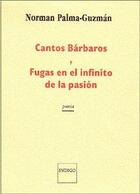 Couverture du livre « Cantos barbaros, y fugas en el infinito de la pasión » de Norman Palma-Guzman aux éditions Indigo Cote Femmes