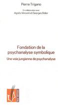 Couverture du livre « Fondation de la psychanalyse symbolique - une voie jungienne de psychanalyse integrant l'approche et » de Trigano P I. aux éditions Reel