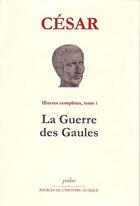 Couverture du livre « Oeuvres complètes t.1 ; la guerre des Gaules » de Cesar aux éditions Paleo