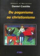 Couverture du livre « Paganisme au christianisme (du) » de Daniel Castille aux éditions Jmg