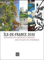 Couverture du livre « Ile-de-France 2030 ; ateliers de création urbaine ; les villes du possible » de Mireille Ferri aux éditions Dominique Carre