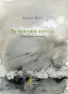 Couverture du livre « Un printemps difficile : anthologie poétique » de Gerard Bayo aux éditions L'herbe Qui Tremble