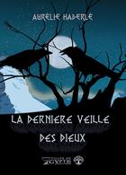 Couverture du livre « LA DERNIERE VEILLE DES DIEUX » de Aurelie Haderle aux éditions Filles De Gyptis