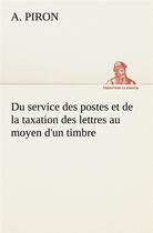 Couverture du livre « Du service des postes et de la taxation des lettres au moyen d'un timbre » de Piron A. aux éditions Tredition