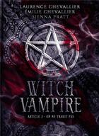 Couverture du livre « Witch vampire t.2 : on ne trahit pas » de Laurence Chevallier et Emilie Chevallier et Sienna Pratt aux éditions Bookelis