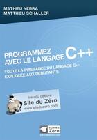 Couverture du livre « Programmez avec le langage C++ ; toute la puissance du langage C++ expliquée aux débutants » de Mathieu Nebra et Matthieu Schaller aux éditions Openclassrooms