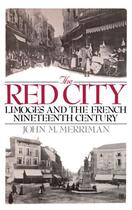 Couverture du livre « The Red City: Limoges and the French Nineteenth Century » de Merriman John M aux éditions Oxford University Press Usa