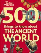 Couverture du livre « 500 things to know about ancient world » de Howitt Carolyn aux éditions British Museum